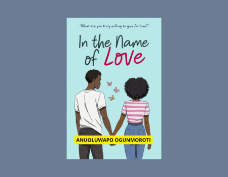 A Review of Anuoluwapo Ogunmoroti’s ‘In the Name of Love’