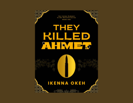 A Case for Necessary Evil in Ikenna Okeh’s They Killed Ahmet