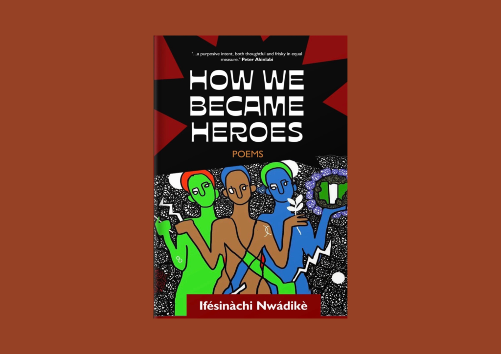 Read more about the article Recipe for Dissidence: A Review of Ifésinàchi Nwàdiké’s How We Became Heroes